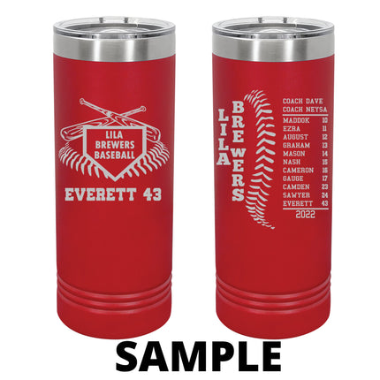 Insulated tumblers customized for baseball and softball teams. Laser engraving features team information such as players names and numbers, team name, and coach names. Makes a great end of season gift.
