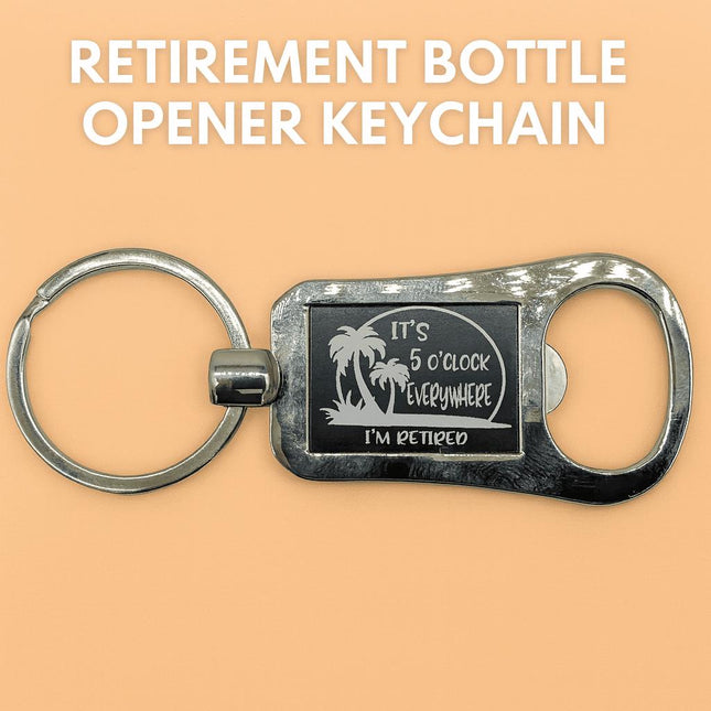 Engraved Retirement Bottle Opener Keychain: "It's 5 O'clock Somewhere"